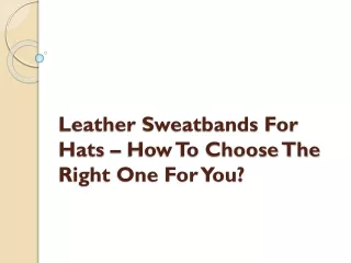 Leather Sweatbands For Hats – How To Choose The Right One For You?