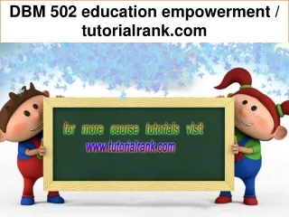 DBM 502 education empowerment / tutorialrank.com