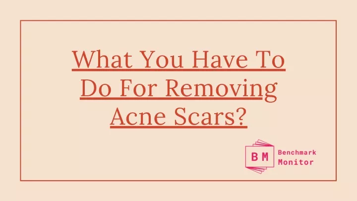 what you have to do for removing acne scars