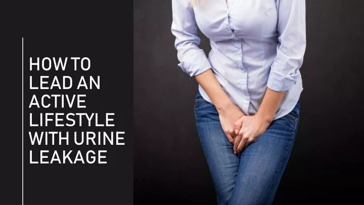 how to lead an active lifestyle with urine leakage