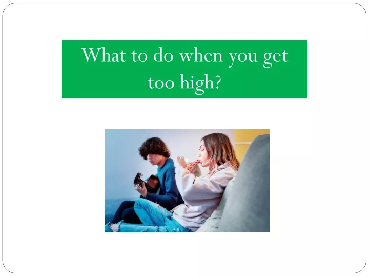 what to do when you get too high