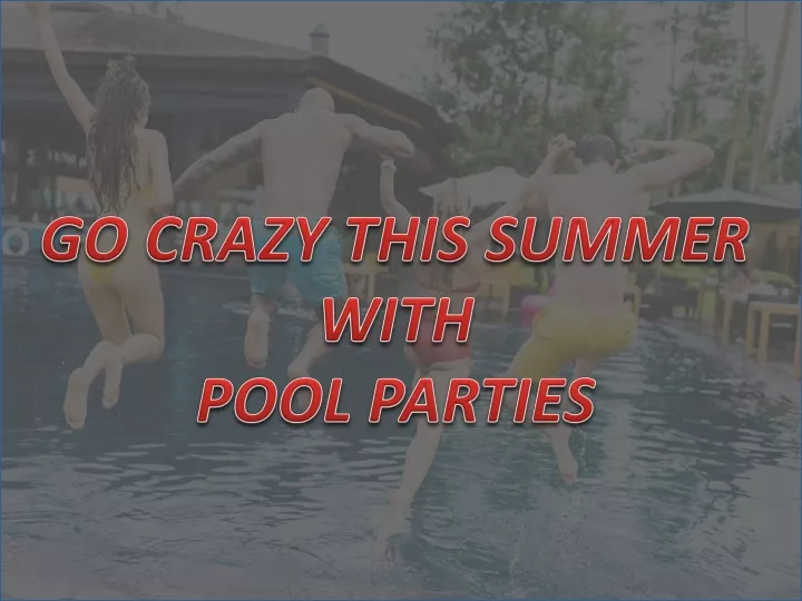 go crazy this summer with pool parties