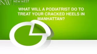WHAT WILL A PODIATRIST DO TO TREAT YOUR CRACKED HEELS IN MANHATTAN?