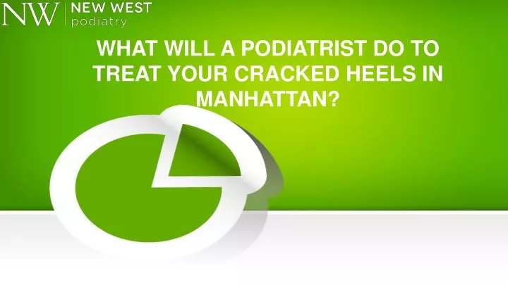 what will a podiatrist do to treat your cracked heels in manhattan