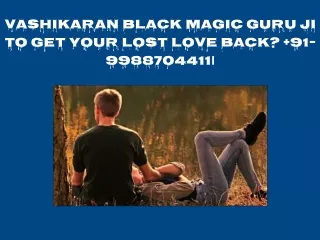 Vashikaran black magic guru ji to get your lost love back?  91-9988704411|