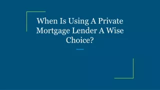 when is using a private mortgage lender a wise choice