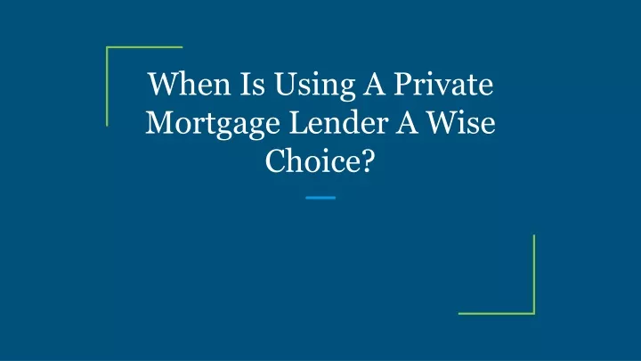 when is using a private mortgage lender a wise choice