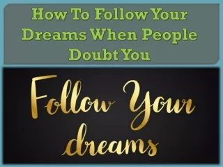 How To Follow Your Dreams When People Doubt You