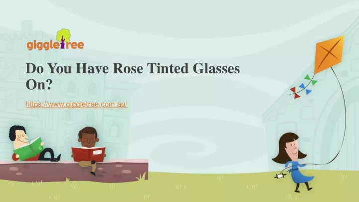 do you have rose tinted glasses on