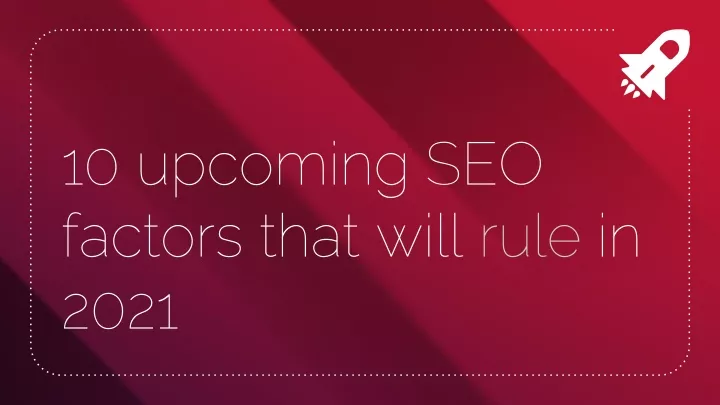 10 upcoming seo factors that will rule in 2021