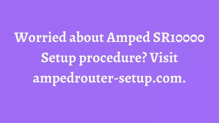 worried about amped sr10000 setup procedure visit