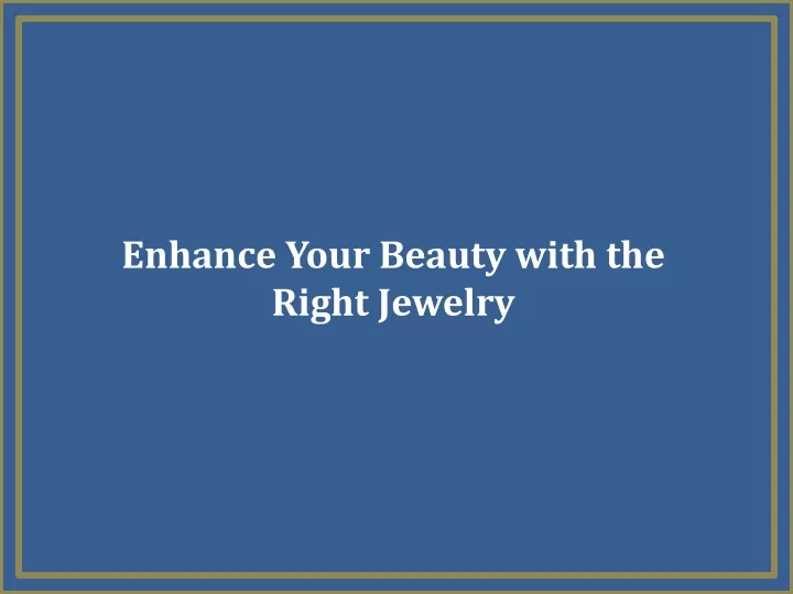 enhance your beauty with the right jewelry