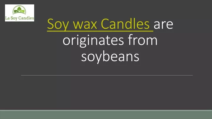 soy wax candles are originates from soybeans