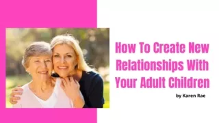 How To Create New Relationships With Your Adult Children