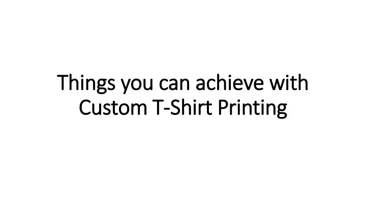 things you can achieve with custom t shirt printing