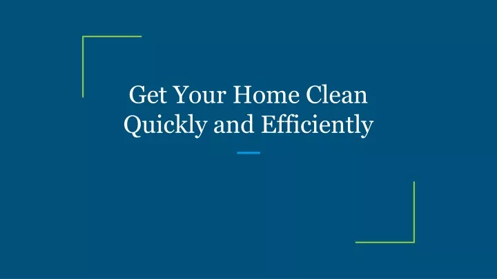 get your home clean quickly and efficiently