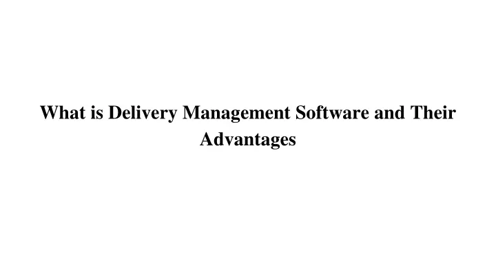 what is delivery management software and their advantages
