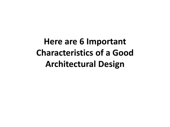 here are 6 important characteristics of a good architectural design