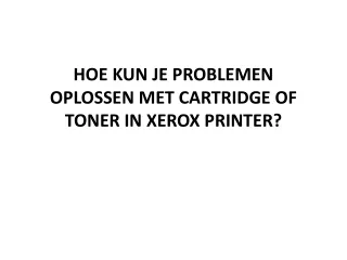 HOE KUN JE PROBLEMEN OPLOSSEN MET CARTRIDGE OF TONER IN XEROX PRINTER?