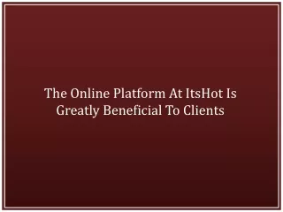 The Online Platform At ItsHot Is Greatly Beneficial To Clients