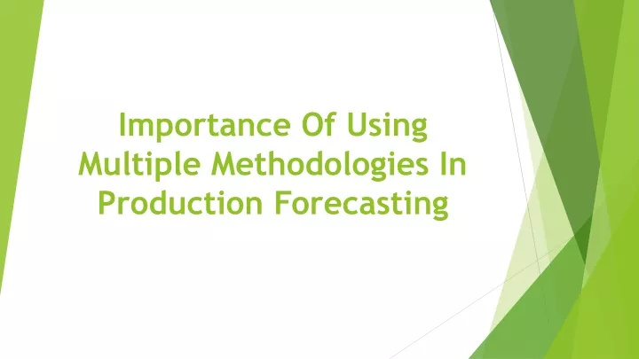 importance of using multiple methodologies in production forecasting