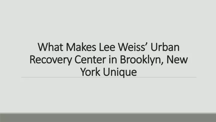 what makes lee weiss urban recovery center in brooklyn new york unique