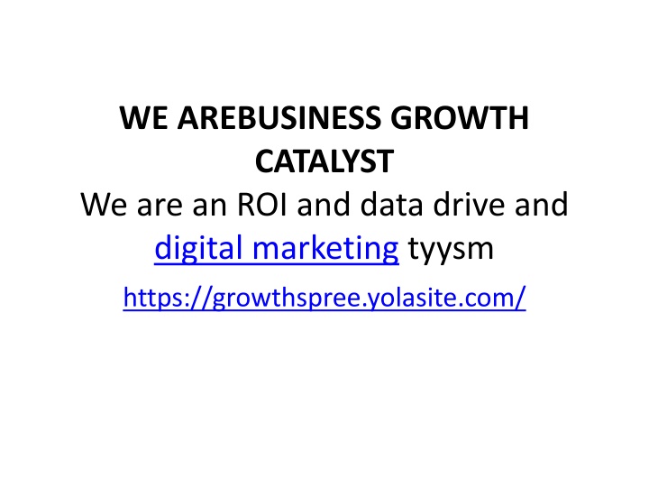 we arebusiness growth catalyst we are an roi and data drive and digital marketing tyysm