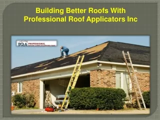 Building Better Roofs With Professional Roof Applicators Inc