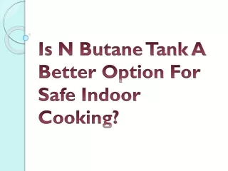 Is N Butane Tank A Better Option For Safe Indoor Cooking?
