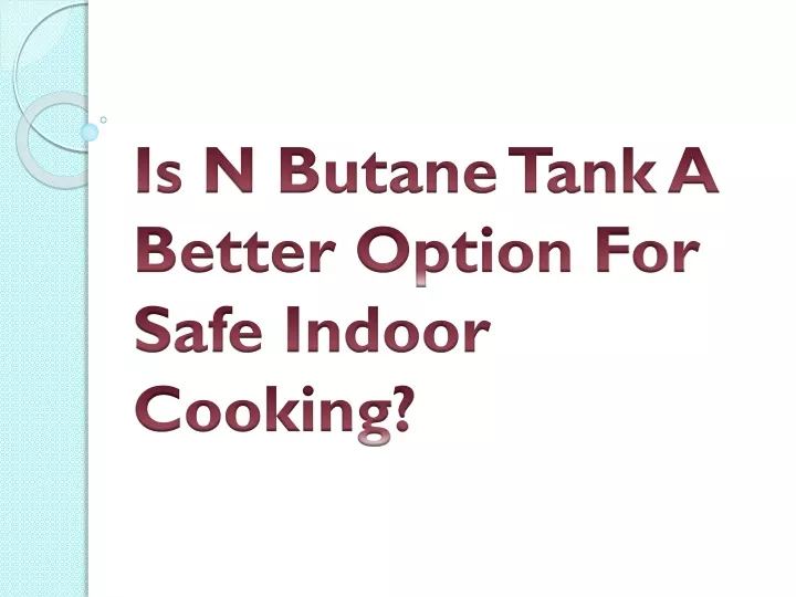is n butane tank a better option for safe indoor cooking