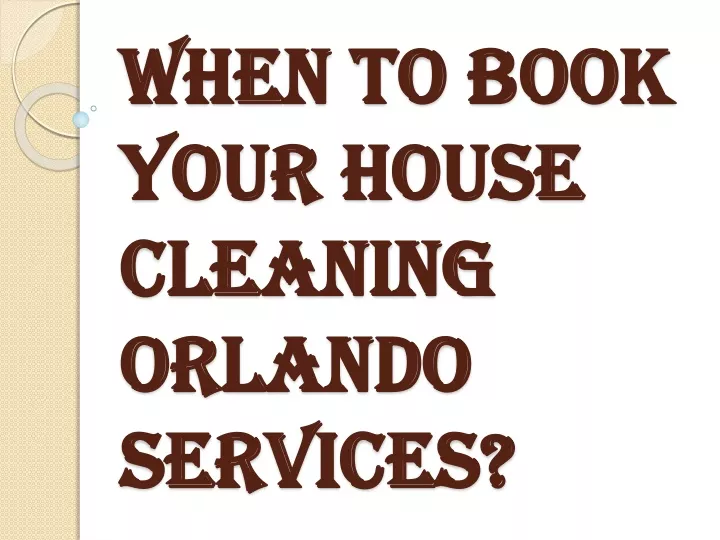 when to book your house cleaning orlando services