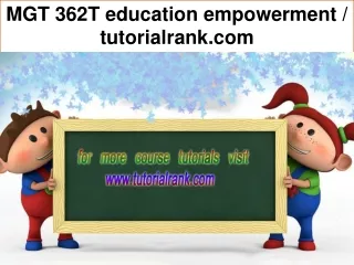 MGT 362T education empowerment / tutorialrank.com