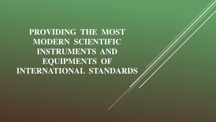 providing the most modern scientific instruments and equipments of international standards