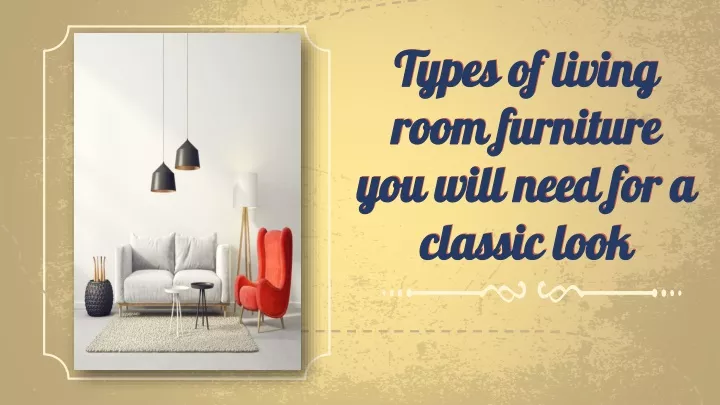 types of living room furniture you will need for a classic look