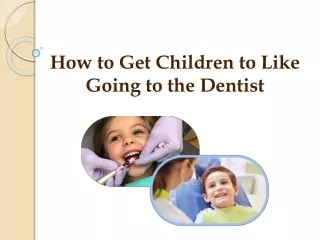 how to get children to like going to the dentist