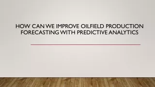 How can we improve oilfield production forecasting with predictive analytics?