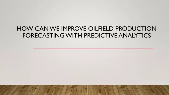 how can we improve oilfield production forecasting with predictive analytics