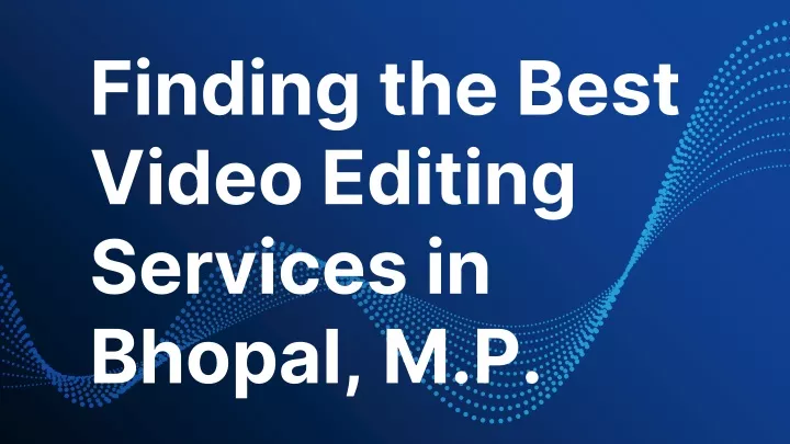 finding the b est video editing services in bhopal m p