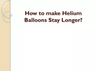 how to make helium balloons stay longer