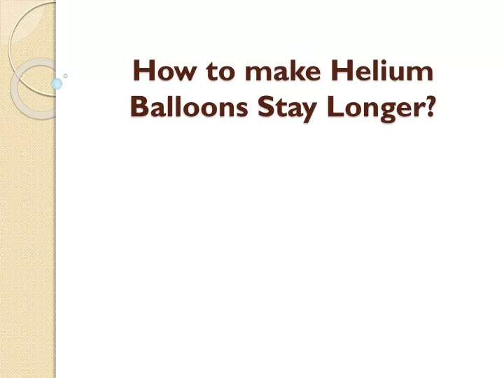 how to make helium balloons stay longer