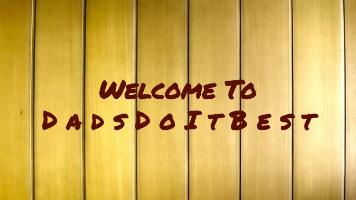 welcome to d a d s d o i t b e s t