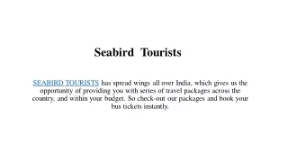 SEABIRD TOURISTS has spread wings all over India, which gives us the opportunity of providing you with series of travel