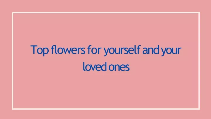top flowers for yourself and your loved ones