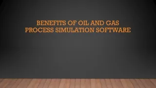 Benefits of Oil and Gas Process Simulation Software