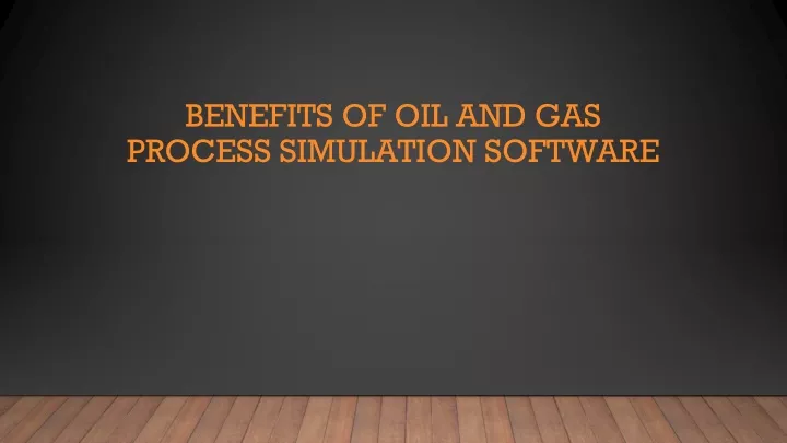 benefits of oil and gas process simulation software