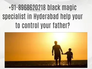 91-8968620218  black magic specialist in Hyderabad help your to control your father?