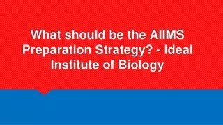 what should be the aiims preparation strategy ideal institute of biology