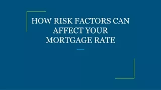 how risk factors can affect your mortgage rat e