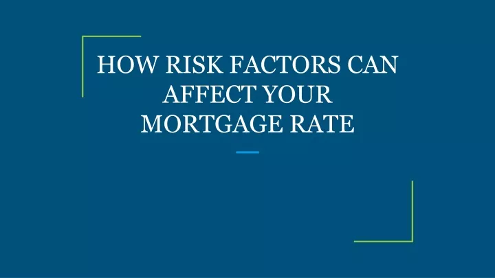 how risk factors can affect your mortgage rat e