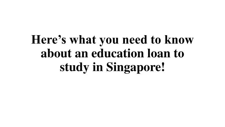 here s what you need to know about an education loan to study in singapore